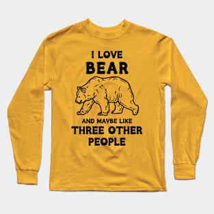 I Love Bear And Maybe Three Other People Long Sleeve T-Shirt